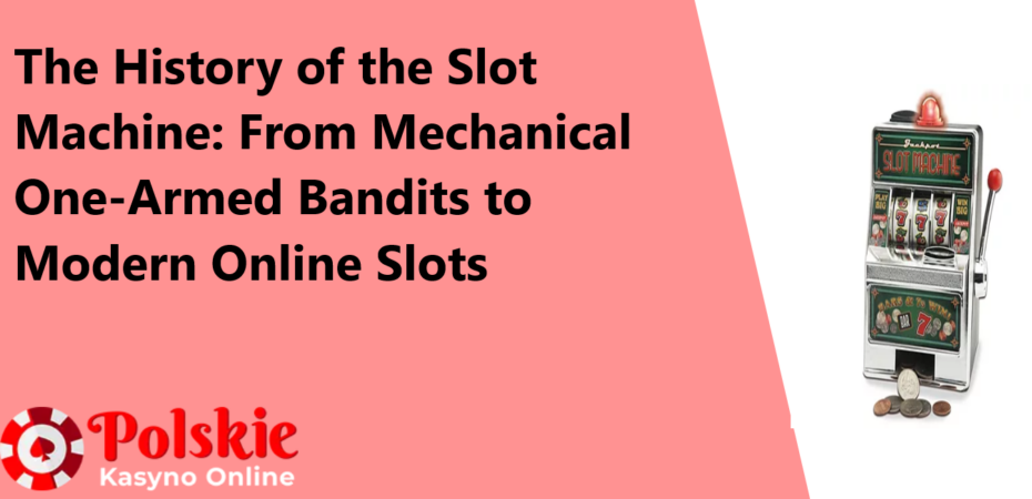 The History of the Slot Machine: From Mechanical One-Armed Bandits to Modern Online Slots
