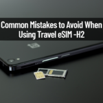 Common Mistakes to Avoid When Using Travel eSIM